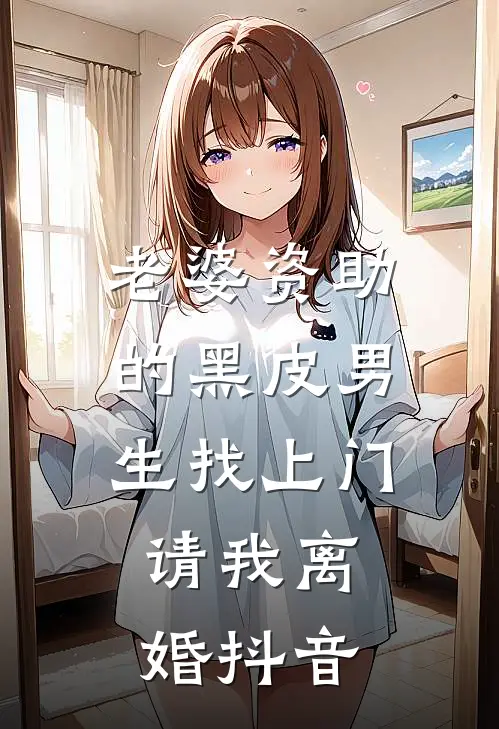 老婆资助的黑皮男生找上门，请我离婚抖音