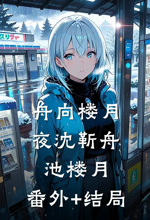 舟向楼月夜沈靳舟池楼月:(番外)+(结局)