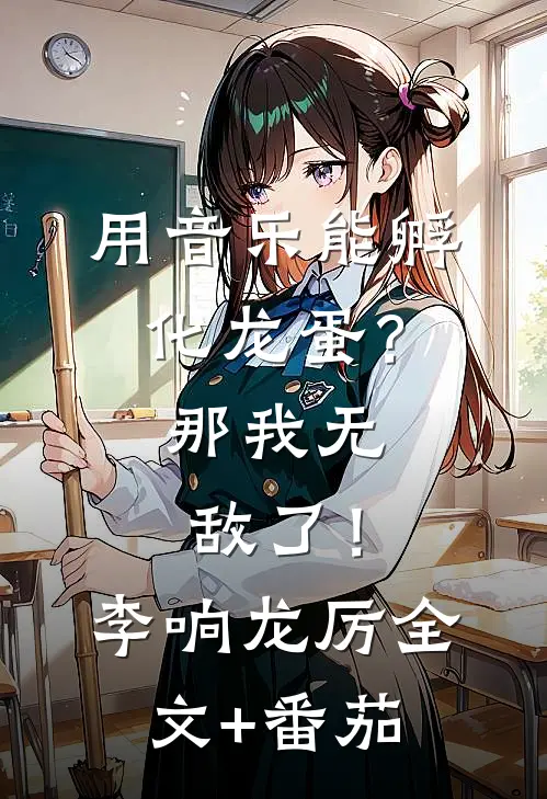 用音乐能孵化龙蛋？那我无敌了！李响龙厉全文+番茄