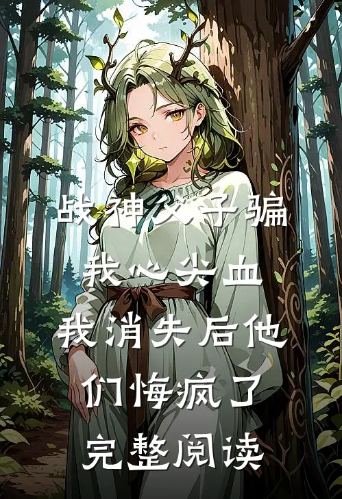 战神父子骗我心尖血，我消失后他们悔疯了完整阅读