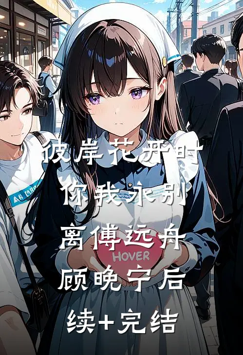 彼岸花开时，你我永别离傅远舟顾晚宁后续+完结