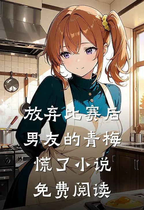 放弃比赛后，男友的青梅慌了小说免费阅读
