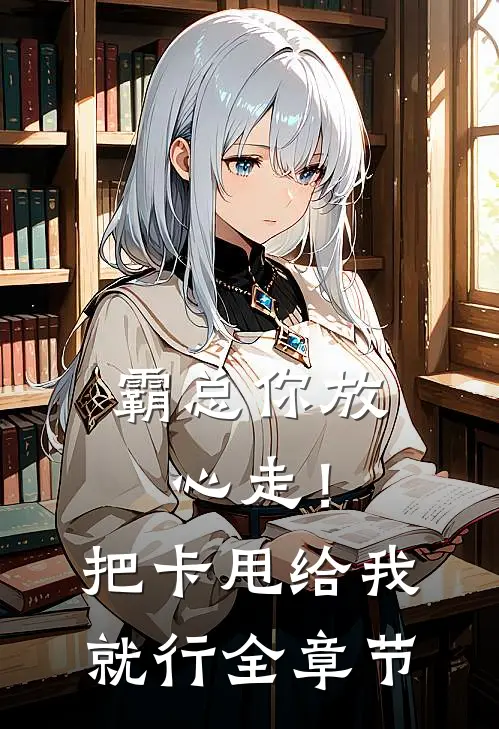 霸总你放心走！把卡甩给我就行全章节