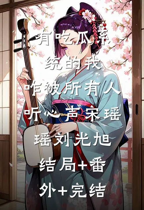 有吃瓜系统的我，咋被所有人听心声宋瑶瑶刘光旭结局+番外+完结