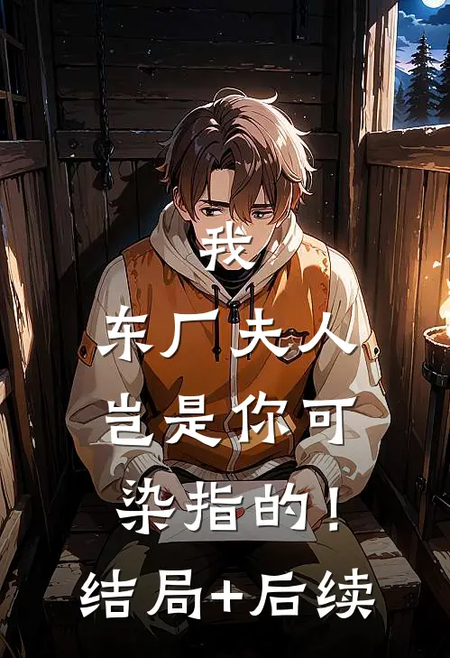 我，东厂夫人，岂是你可染指的！结局+后续