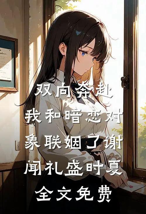 双向奔赴：我和暗恋对象联姻了谢闻礼盛时夏全文免费