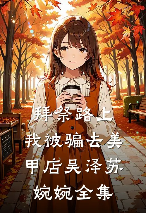 拜祭路上，我被骗去美甲店吴泽苏婉婉全集