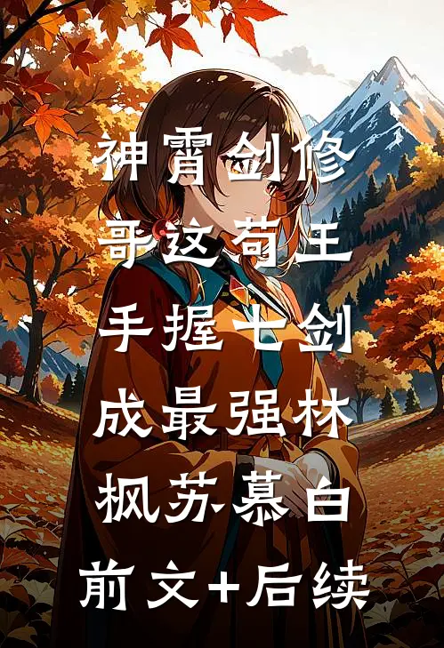 神霄剑修：哥这苟王手握七剑成最强林枫苏慕白:前文+后续
