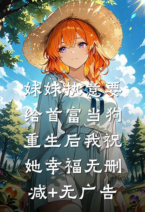 妹妹执意要给首富当狗，重生后我祝她幸福无删减+无广告