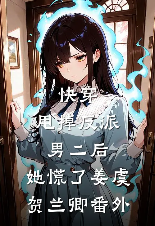 快穿：甩掉反派男二后，她慌了姜虞贺兰卿番外