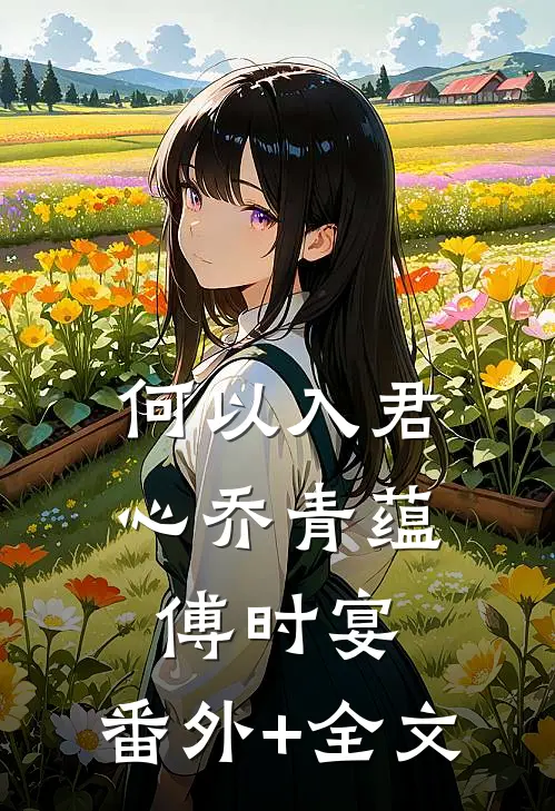 何以入君心乔青蕴傅时宴:(番外)+(全文)
