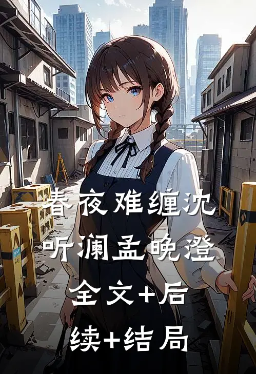 春夜难缠沈听澜孟晚澄全文+后续+结局