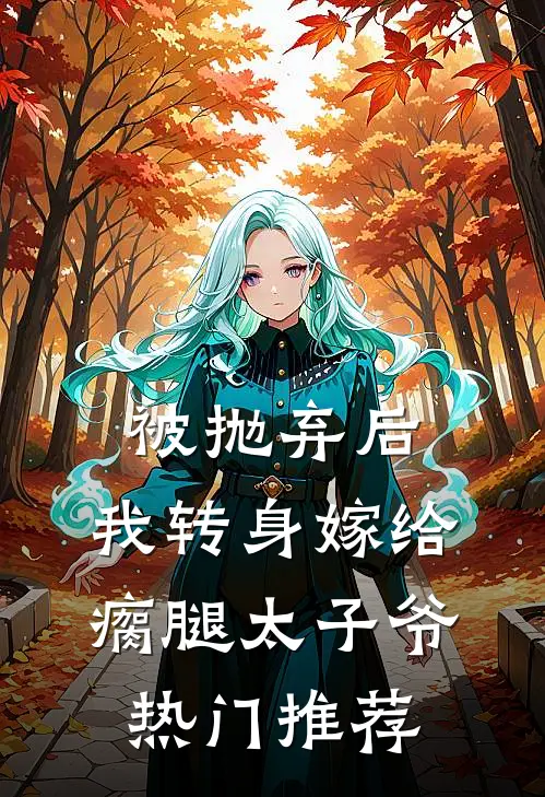 被抛弃后，我转身嫁给瘸腿太子爷热门推荐