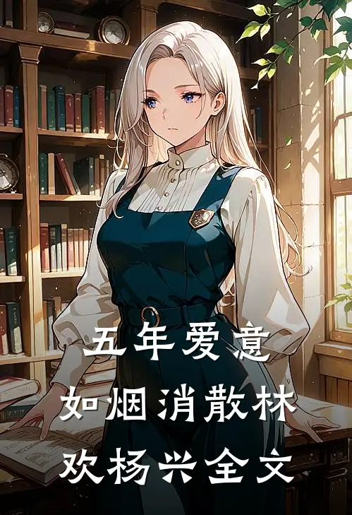 五年爱意，如烟消散林欢杨兴全文