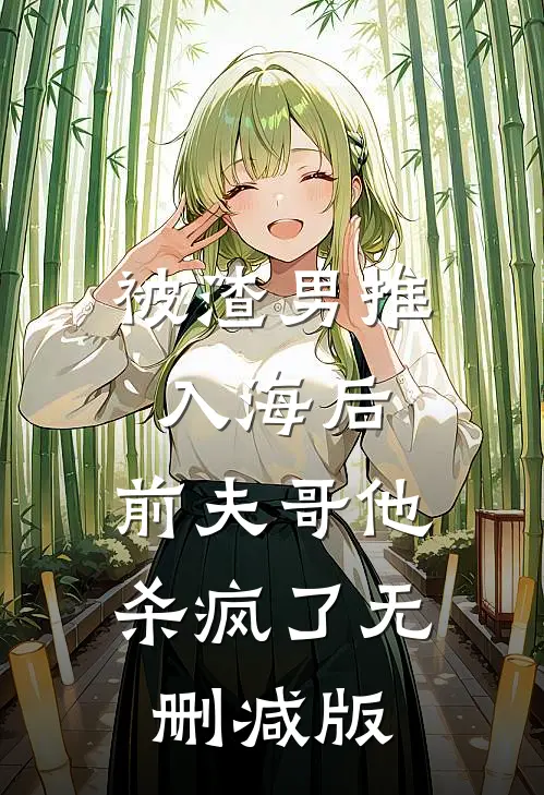 被渣男推入海后，前夫哥他杀疯了无删减版
