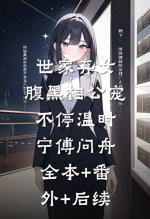 世家弃女，腹黑相公宠不停温时宁傅问舟:全本+番外+后续
