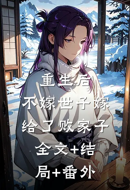 重生后，不嫁世子嫁给了败家子:全文+结局+番外