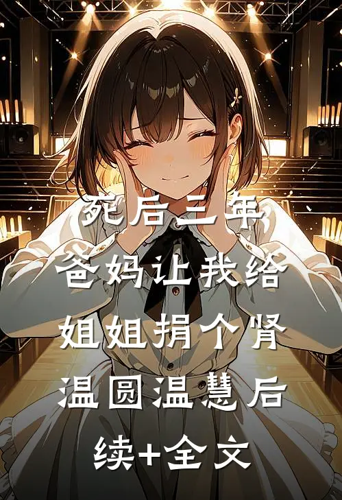死后三年，爸妈让我给姐姐捐个肾温圆温慧后续+全文