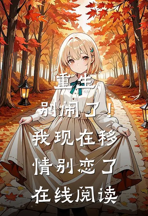 重生：别闹了！我现在移情别恋了在线阅读