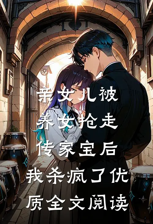 亲女儿被养女抢走传家宝后，我杀疯了优质全文阅读