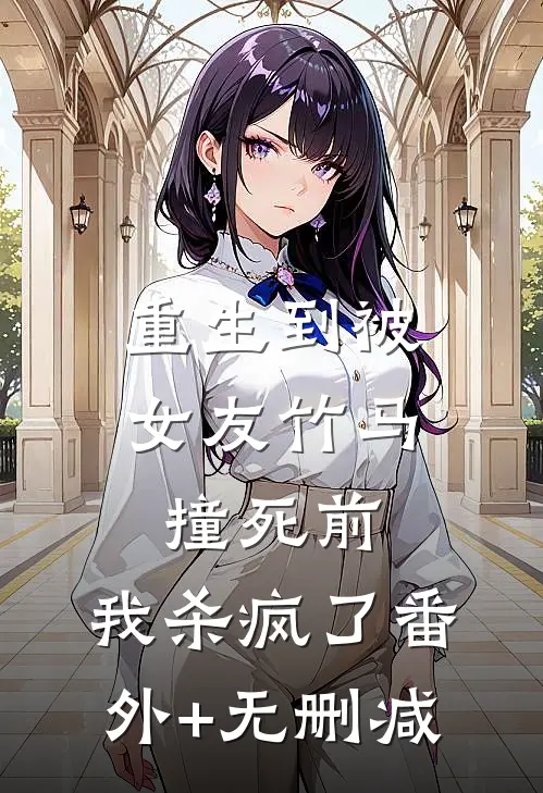 重生到被女友竹马撞死前，我杀疯了番外+无删减