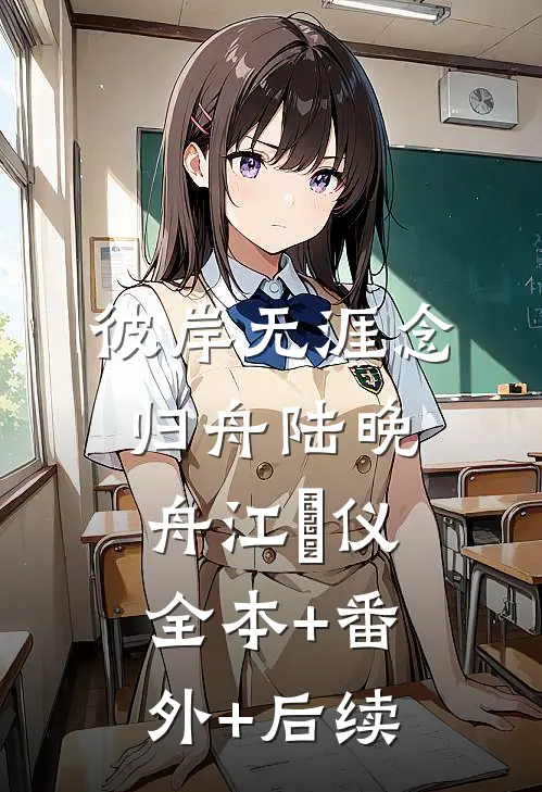 彼岸无涯念归舟陆晚舟江珺仪全本+番外+后续
