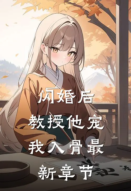 闪婚后，教授他宠我入骨最新章节