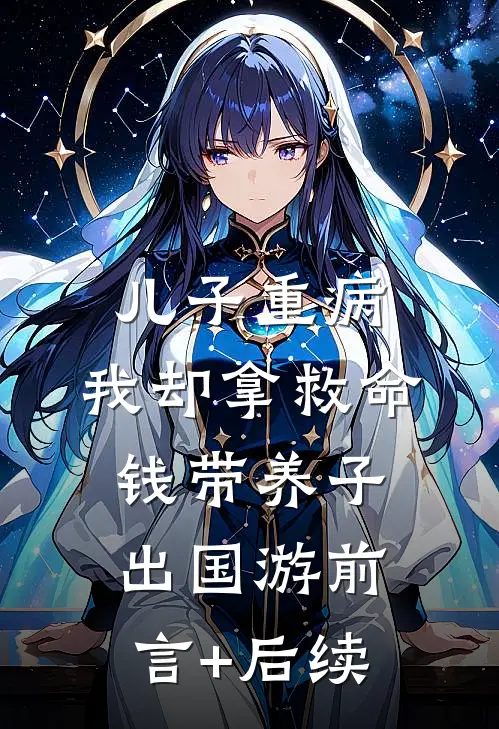 儿子重病，我却拿救命钱带养子出国游前言+后续