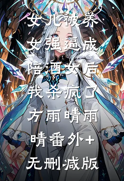女儿被养女强逼成陪酒女后，我杀疯了方雨晴雨晴番外+无删减版
