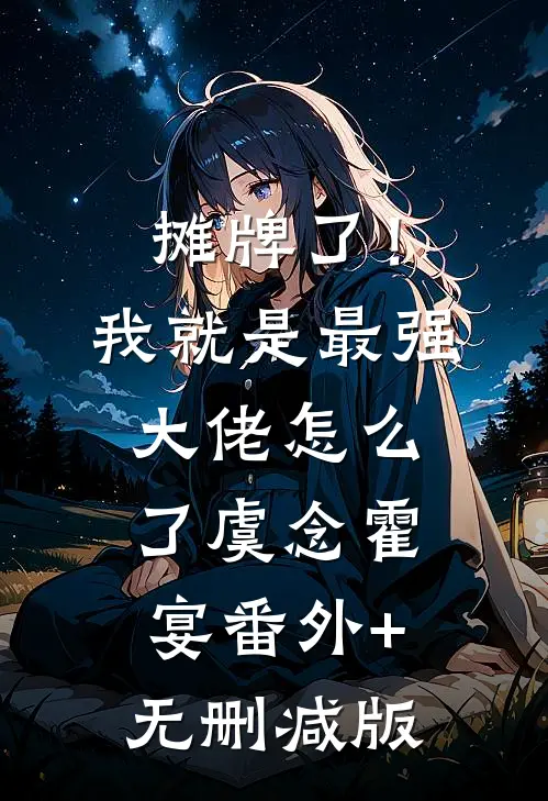 摊牌了！我就是最强大佬怎么了虞念霍宴:番外+无删减版