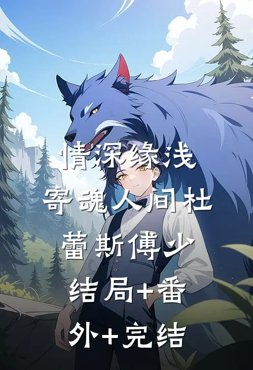情深缘浅，寄魂人间杜蕾斯傅少:结局+番外+完结
