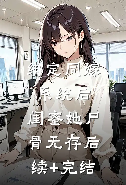 绑定同嫁系统后，闺蜜她尸骨无存后续+完结
