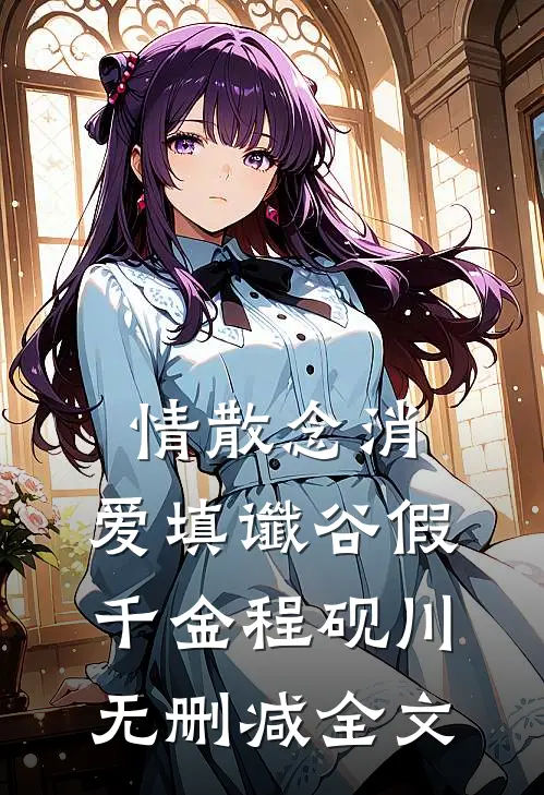 情散念消，爱填谶谷假千金程砚川无删减全文