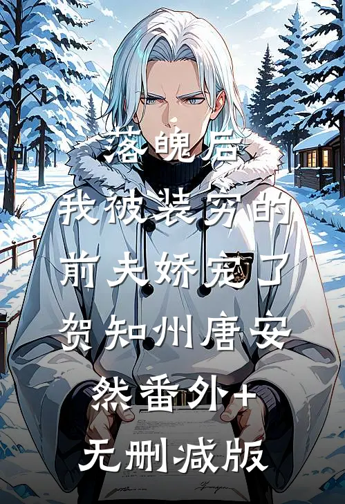 落魄后，我被装穷的前夫娇宠了贺知州唐安然番外+无删减版