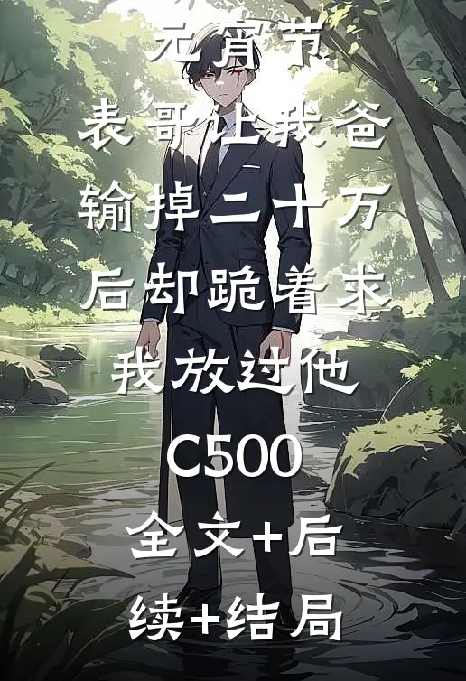 元宵节，表哥让我爸输掉二十万后却跪着求我放过他C500:全文+后续+结局
