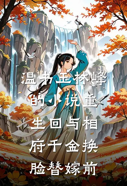 温书玉林峰的小说重生回与相府千金换脸替嫁前