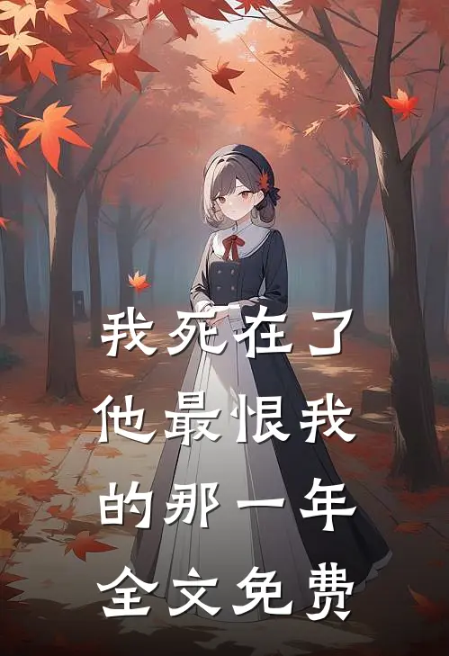 我死在了他最恨我的那一年全文免费