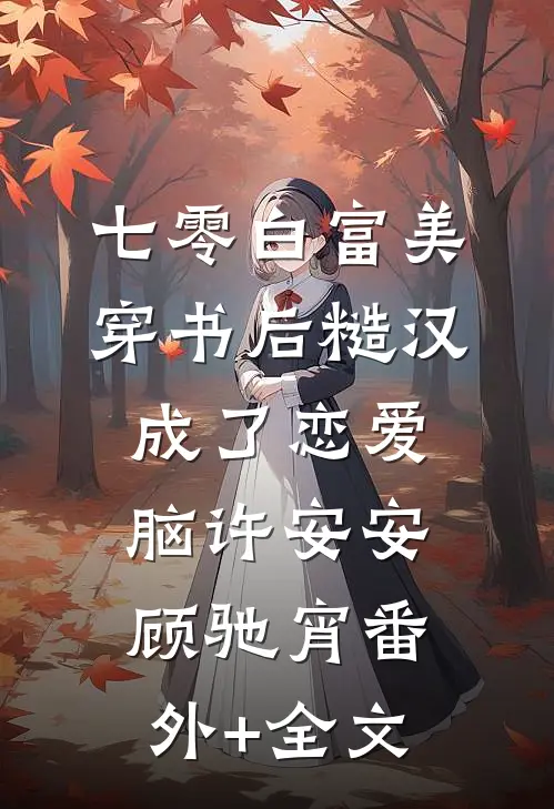 七零白富美穿书后糙汉成了恋爱脑许安安顾驰宵(番外)+(全文)