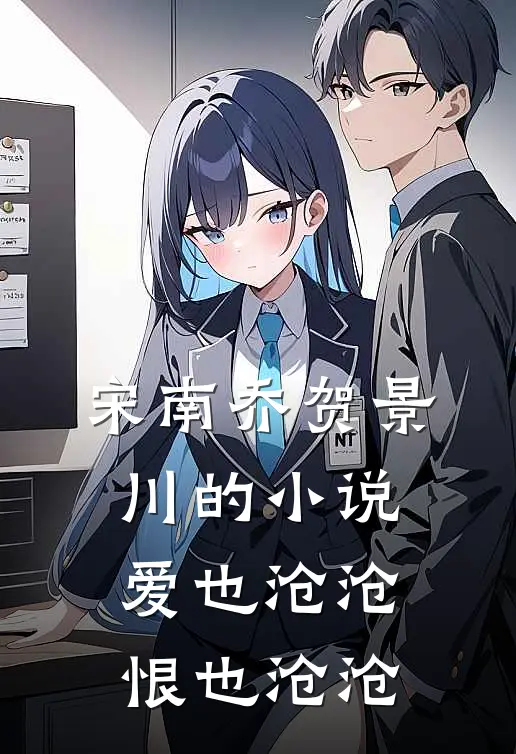 宋南乔贺景川的小说爱也沧沧，恨也沧沧