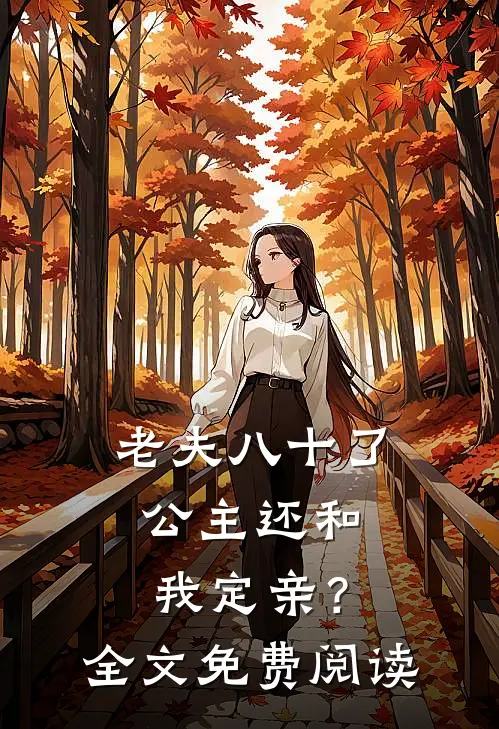 老夫八十了，公主还和我定亲？全文免费阅读