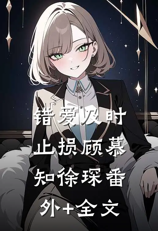错爱及时止损顾慕知徐琛(番外)+(全文)