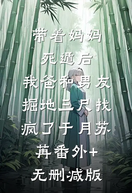 带着妈妈死遁后，我爸和男友掘地三尺找疯了于月苏苒番外+无删减版