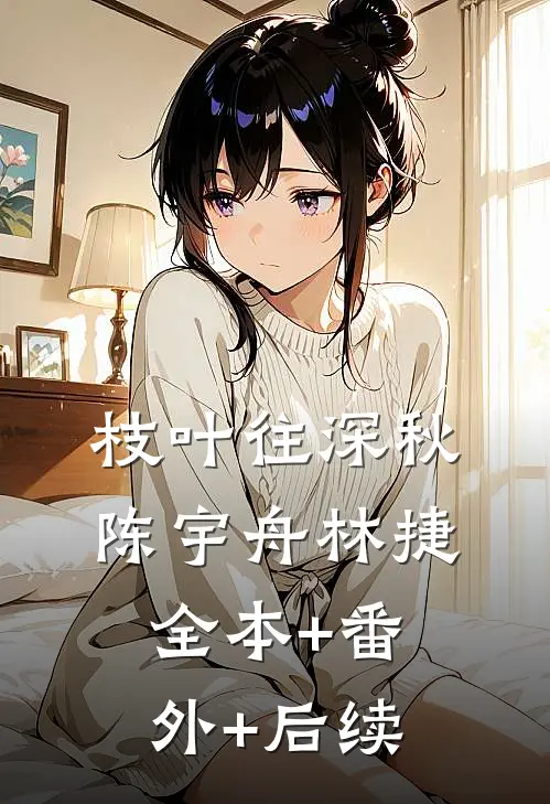枝叶往深秋陈宇舟林捷全本+番外+后续