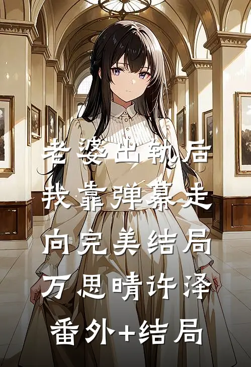 老婆出轨后我靠弹幕走向完美结局万思晴许泽:(番外)+(结局)