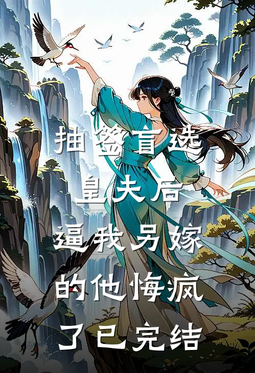 抽签盲选皇夫后，逼我另嫁的他悔疯了已完结