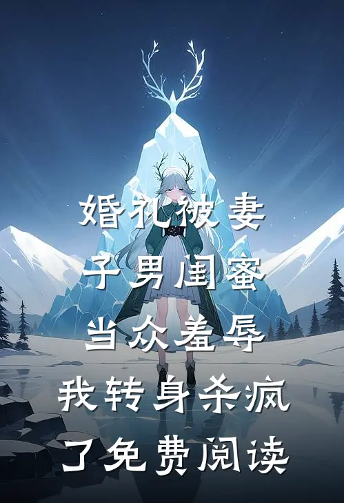 婚礼被妻子男闺蜜当众羞辱，我转身杀疯了免费阅读