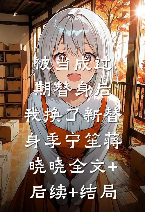 被当成过期替身后，我换了新替身季宁笙蒋晓晓全文+后续+结局