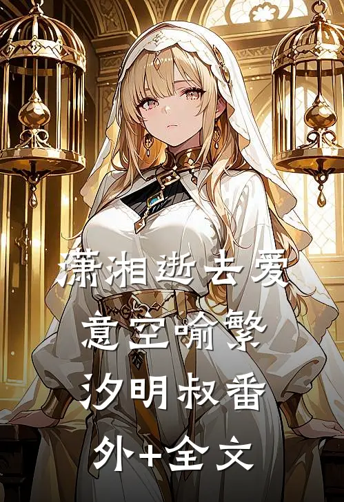 潇湘逝去爱意空喻繁汐明叔(番外)+(全文)