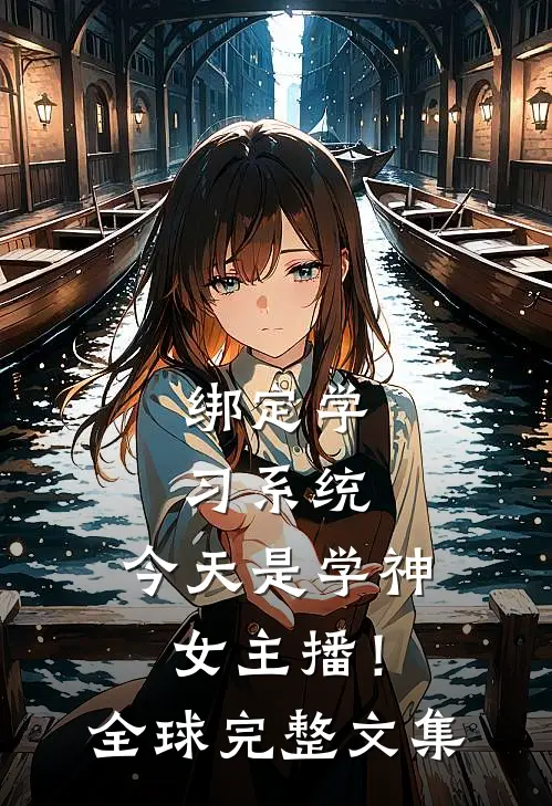 绑定学习系统，今天是学神女主播！全球完整文集