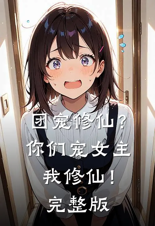 团宠修仙？你们宠女主，我修仙！完整版